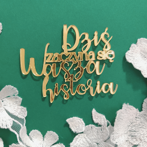 Napis DZIŚ ZACZYNA SIĘ WASZA HISTORIA złota pleksi PLS12