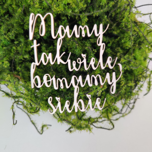 Napis MAMY TAK WIELE BO MAMY SIEBIE N203
